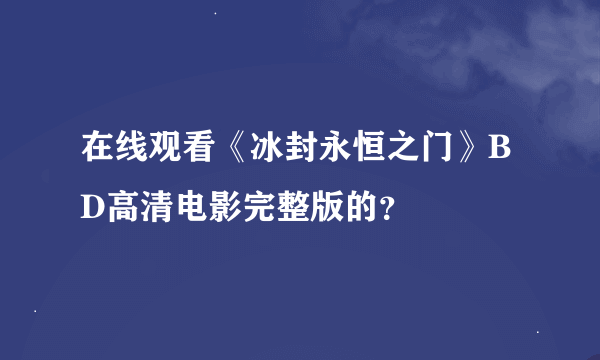 在线观看《冰封永恒之门》BD高清电影完整版的？