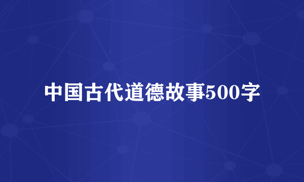 中国古代道德故事500字