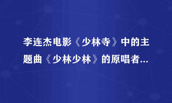 李连杰电影《少林寺》中的主题曲《少林少林》的原唱者是谁啊？