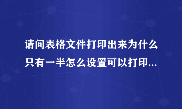 请问表格文件打印出来为什么只有一半怎么设置可以打印出A4纸呢