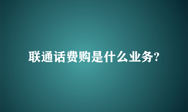 联通话费购是什么业务?