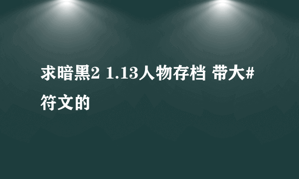 求暗黑2 1.13人物存档 带大#符文的