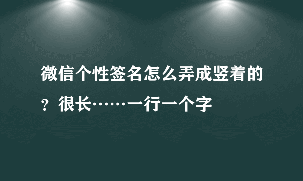 微信个性签名怎么弄成竖着的？很长……一行一个字