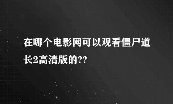 在哪个电影网可以观看僵尸道长2高清版的??