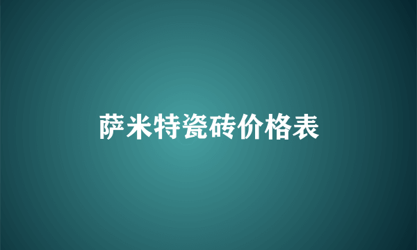 萨米特瓷砖价格表