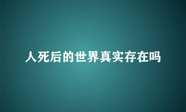 人死后的世界真实存在吗