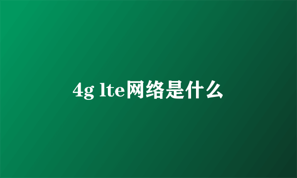 4g lte网络是什么