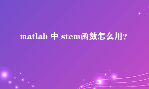 matlab 中 stem函数怎么用？