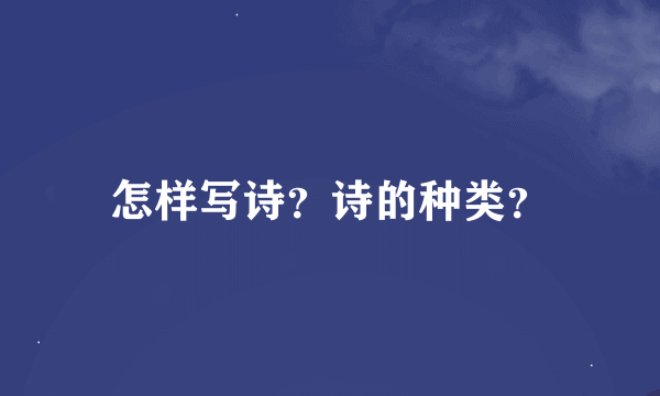 怎样写诗？诗的种类？