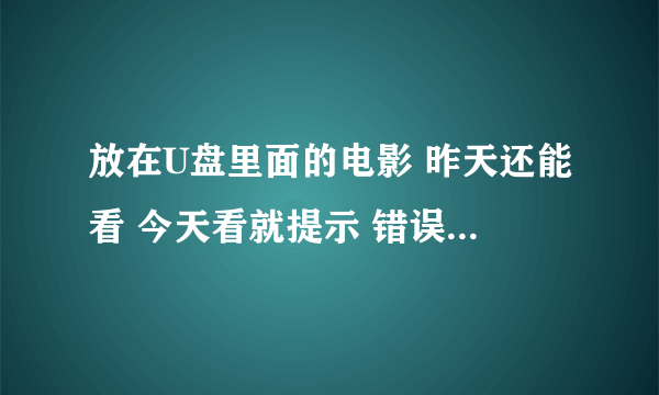 放在U盘里面的电影 昨天还能看 今天看就提示 错误码0x80040241(-2147220927) 我用的迅雷看看