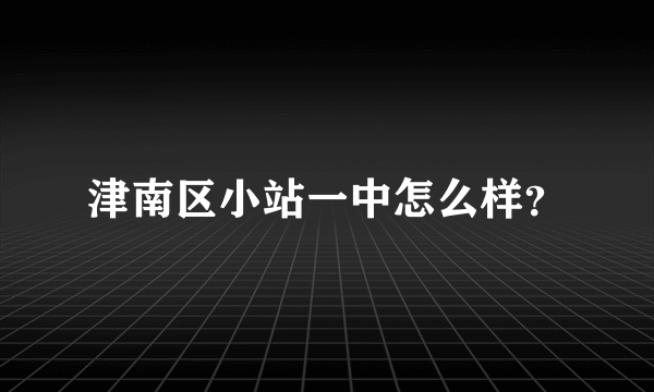 津南区小站一中怎么样？