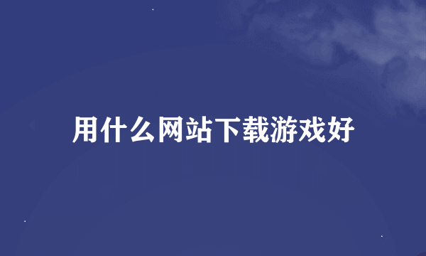 用什么网站下载游戏好