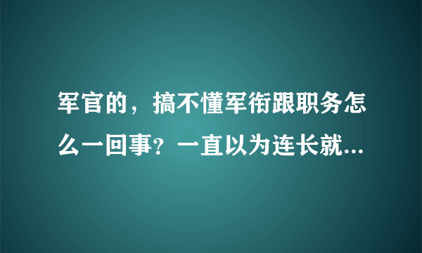 军官的，搞不懂军衔跟职务怎么一回事？一直以为连长就是一毛二或者一