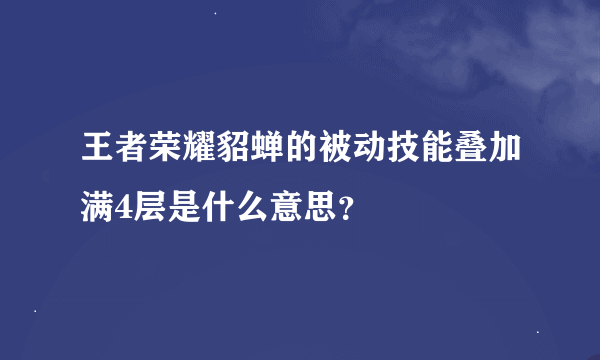 王者荣耀貂蝉的被动技能叠加满4层是什么意思？