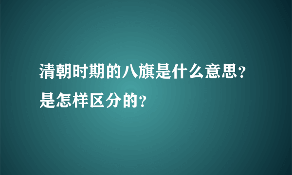 清朝时期的八旗是什么意思？是怎样区分的？