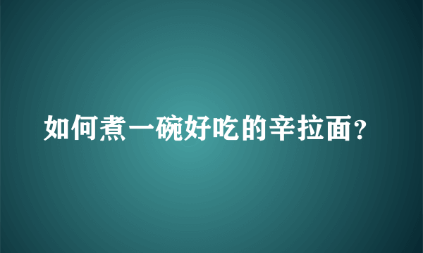 如何煮一碗好吃的辛拉面？