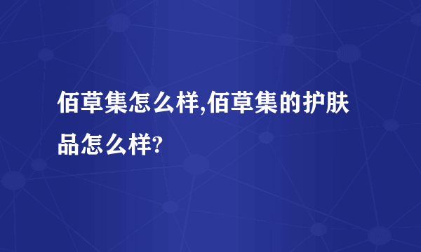 佰草集怎么样,佰草集的护肤品怎么样?