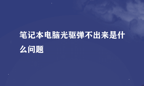 笔记本电脑光驱弹不出来是什么问题