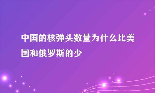 中国的核弹头数量为什么比美国和俄罗斯的少