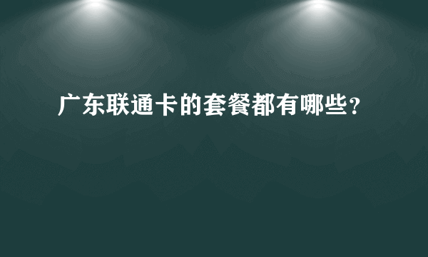 广东联通卡的套餐都有哪些？