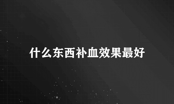 什么东西补血效果最好