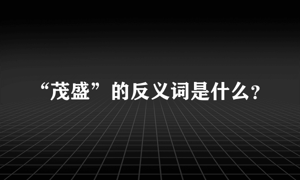 “茂盛”的反义词是什么？