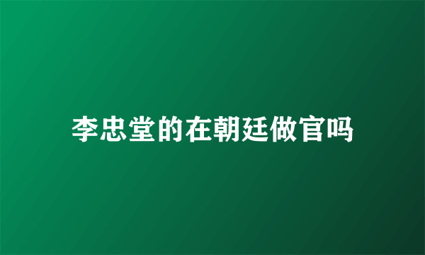 李忠堂的在朝廷做官吗