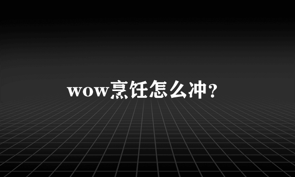 wow烹饪怎么冲？