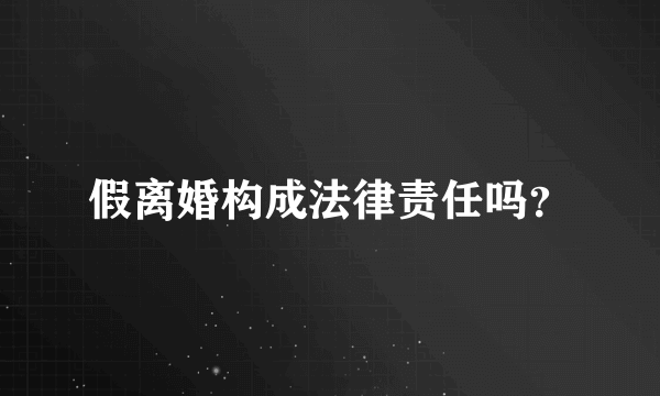 假离婚构成法律责任吗？