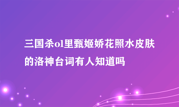 三国杀ol里甄姬娇花照水皮肤的洛神台词有人知道吗