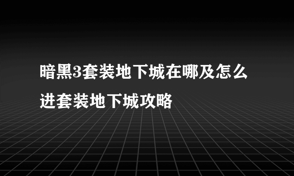 暗黑3套装地下城在哪及怎么进套装地下城攻略