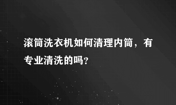 滚筒洗衣机如何清理内筒，有专业清洗的吗？