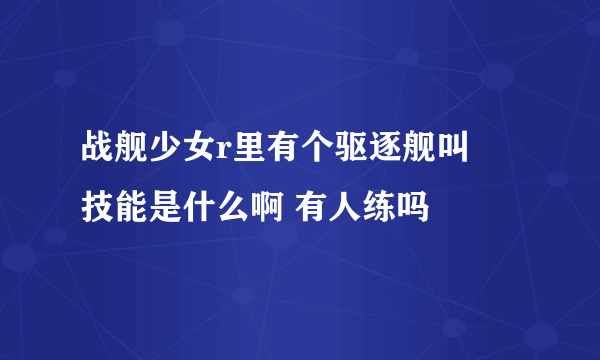 战舰少女r里有个驱逐舰叫椛 技能是什么啊 有人练吗