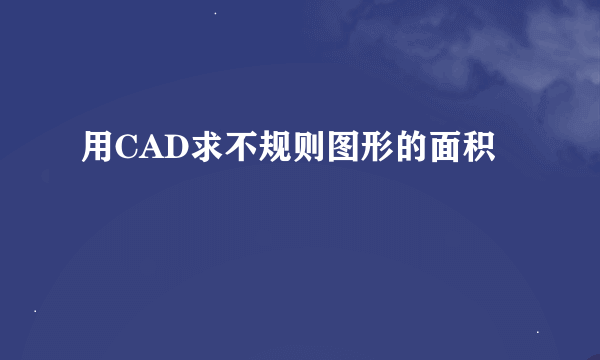 用CAD求不规则图形的面积