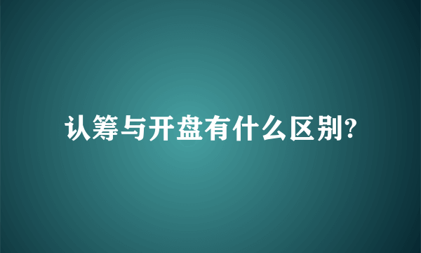 认筹与开盘有什么区别?