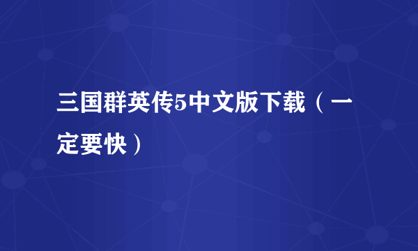 三国群英传5中文版下载（一定要快）