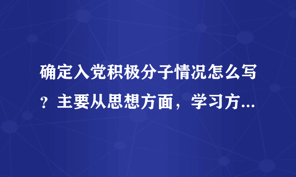 确定入党积极分子情况怎么写？主要从思想方面，学习方面，工作方面，生活方面四个方面写。