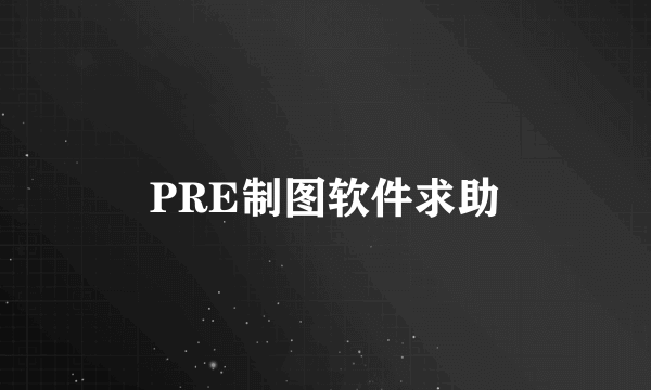 PRE制图软件求助