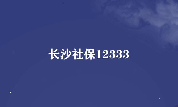 长沙社保12333