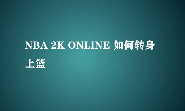 NBA 2K ONLINE 如何转身上篮