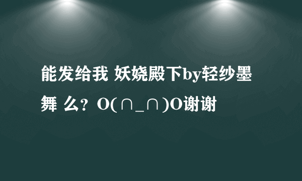 能发给我 妖娆殿下by轻纱墨舞 么？O(∩_∩)O谢谢