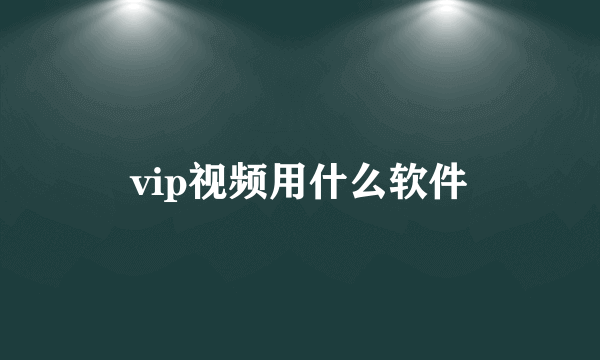 vip视频用什么软件