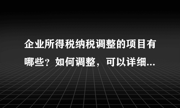 企业所得税纳税调整的项目有哪些？如何调整，可以详细解答吗，我是新手