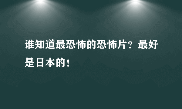 谁知道最恐怖的恐怖片？最好是日本的！