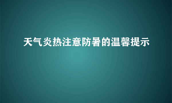 天气炎热注意防暑的温馨提示