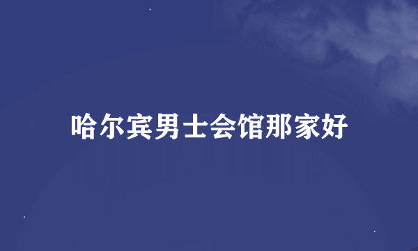 哈尔宾男士会馆那家好