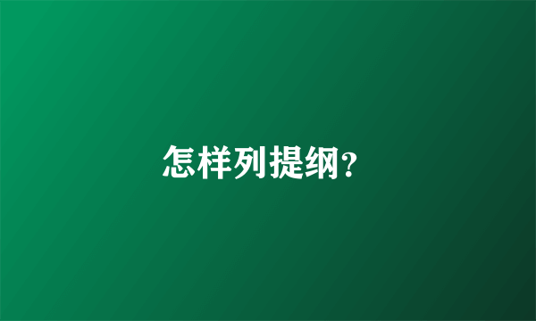 怎样列提纲？