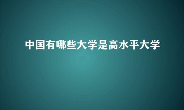 中国有哪些大学是高水平大学