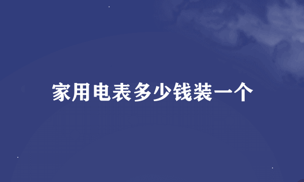 家用电表多少钱装一个