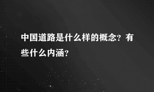 中国道路是什么样的概念？有些什么内涵？